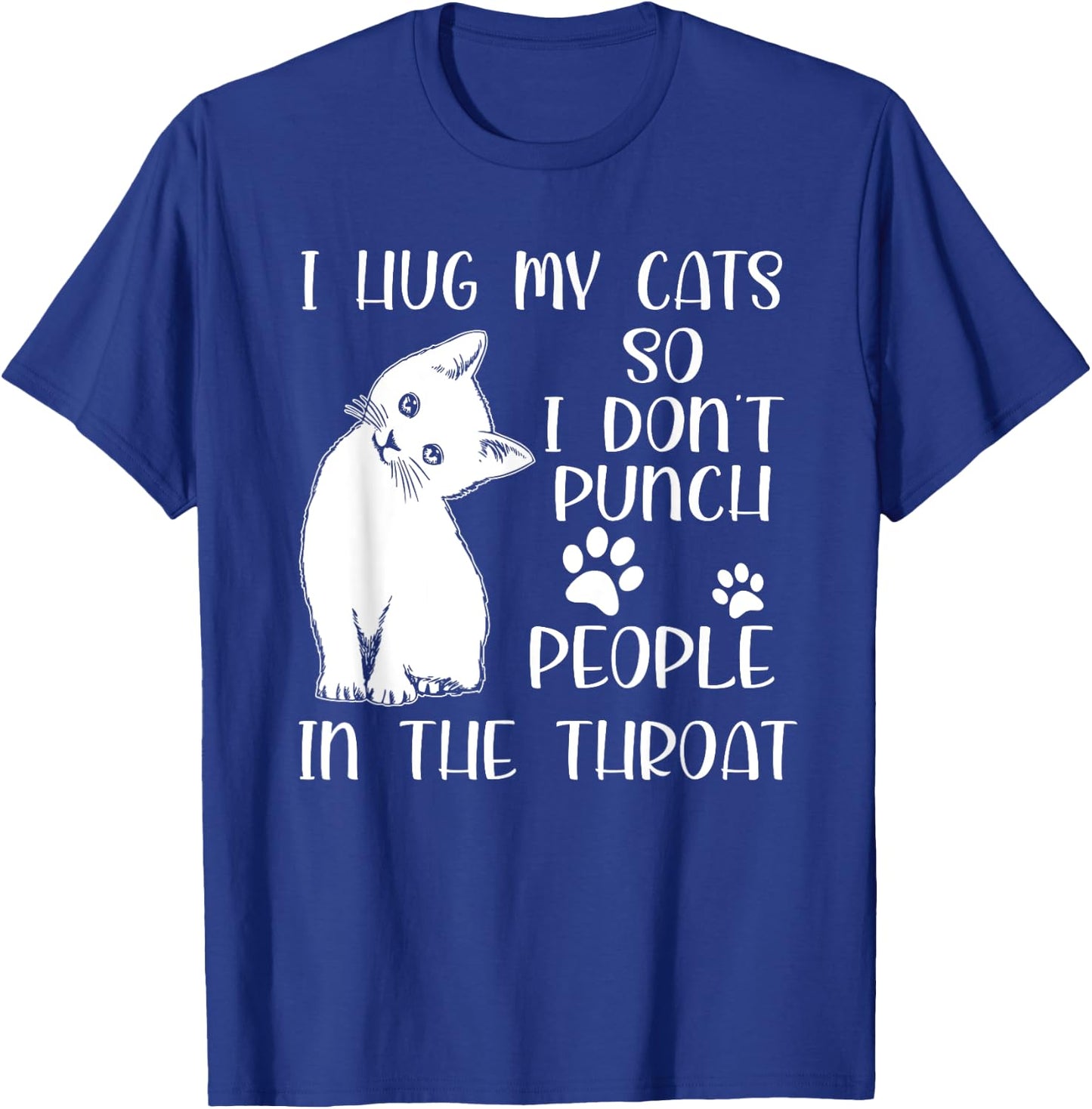 I Hug My Cat So I Don't Punch People In The Throat Cute Cat Men Women T-Shirt - T-Shirt | Royal