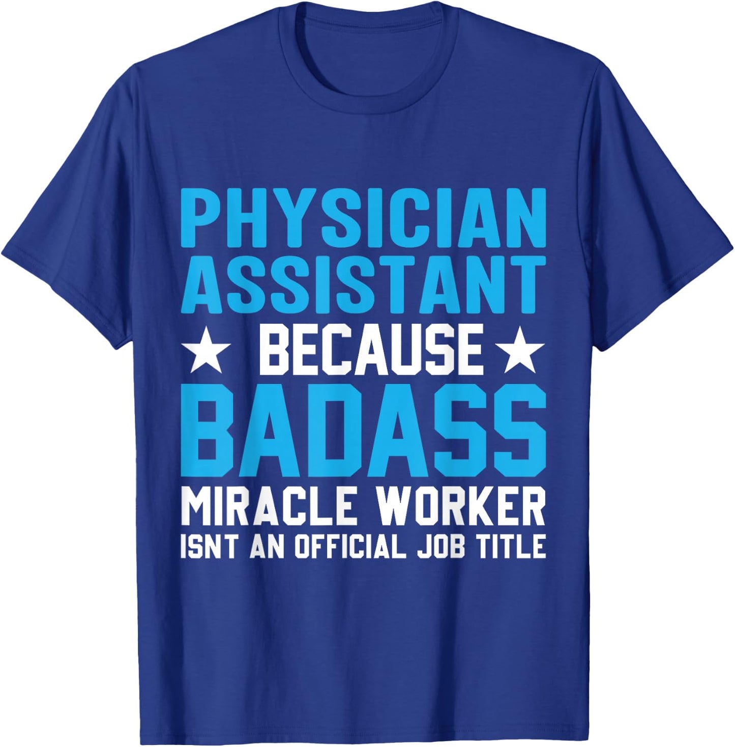Physician Assistant Because Badass Miracle Worker Isn't An T-Shirt - T-Shirt | Royal