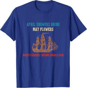 April Showers Bring May Flowers & Mayflowers Bring Smallpox T-Shirt - T-Shirt | Royal