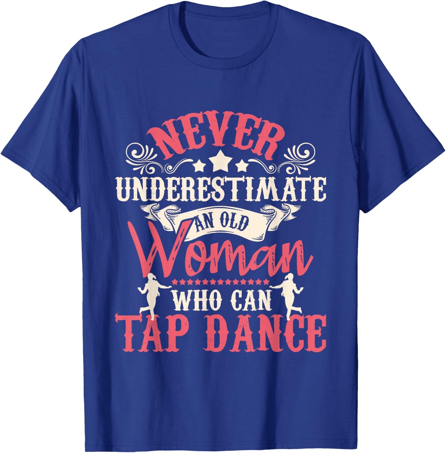 Never Underestimate An Old Woman - Tap Dancing Tap Dance Lov T-Shirt - T-Shirt | Royal