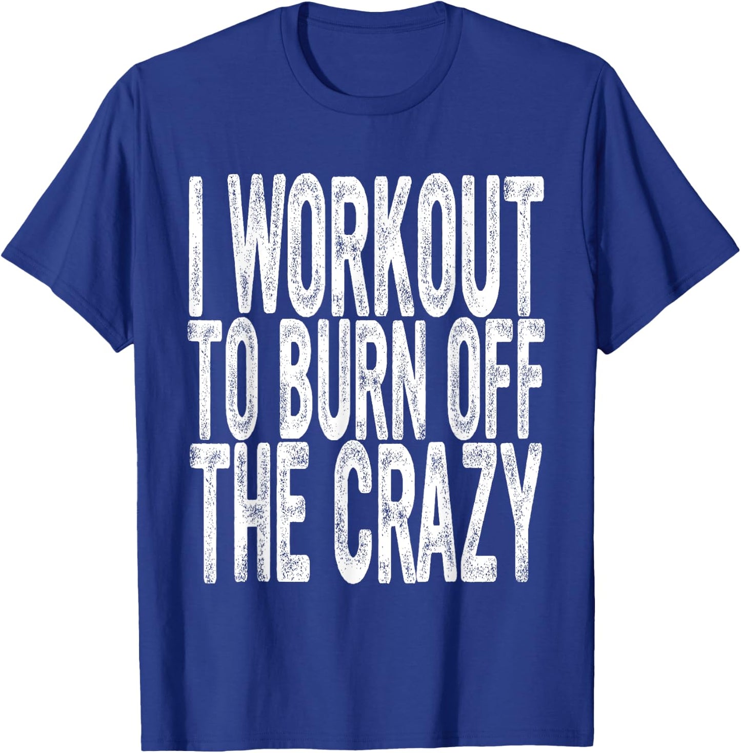 Funny Workout, I Workout to Burn Off the Crazy, Funny Gym T-Shirt - T-Shirt | Royal