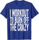 Funny Workout, I Workout to Burn Off the Crazy, Funny Gym T-Shirt - T-Shirt | Royal