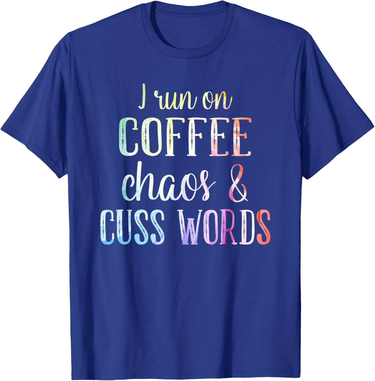 I Run On Coffee Chaos And Cuss Words T-Shirt - T-Shirt | Royal