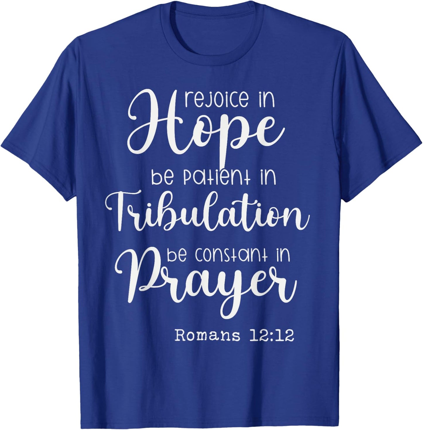 Rejoice in Hope be Patient in Tribulation Constant in Prayer T-Shirt - T-Shirt | Royal