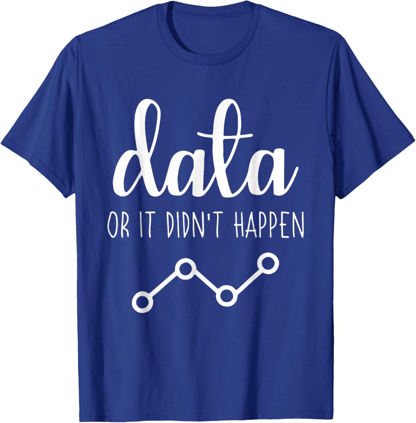 Data Or It Didnt Happen Data Analyst Data Scientist Present T-Shirt - T-Shirt | Royal
