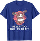 Never Too Old to Be Fit Workout Sayings Gym Quotes Fitness T-Shirt - T-Shirt | Royal
