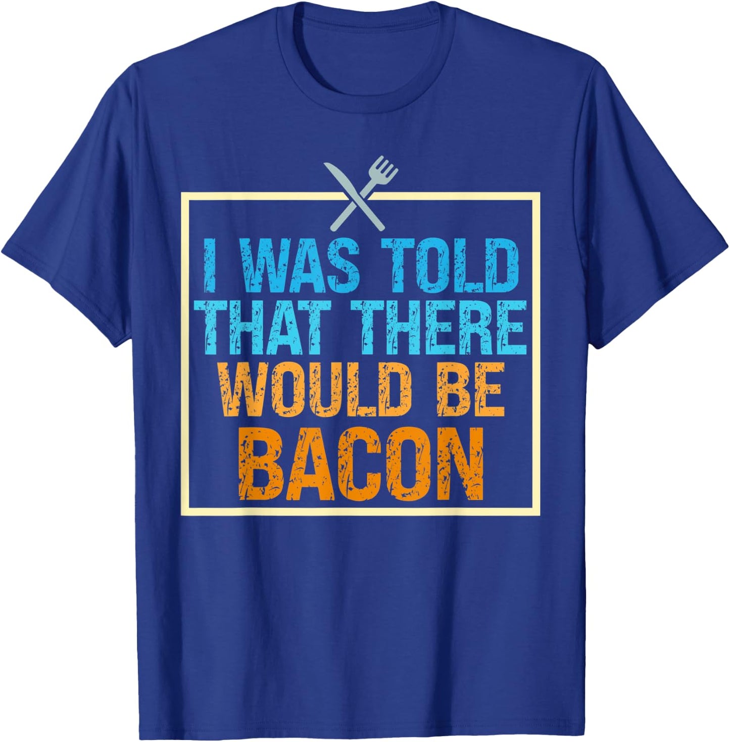 I Was Told That There Would Be Bacon Food Critic Saying Puns T-Shirt - T-Shirt | Royal