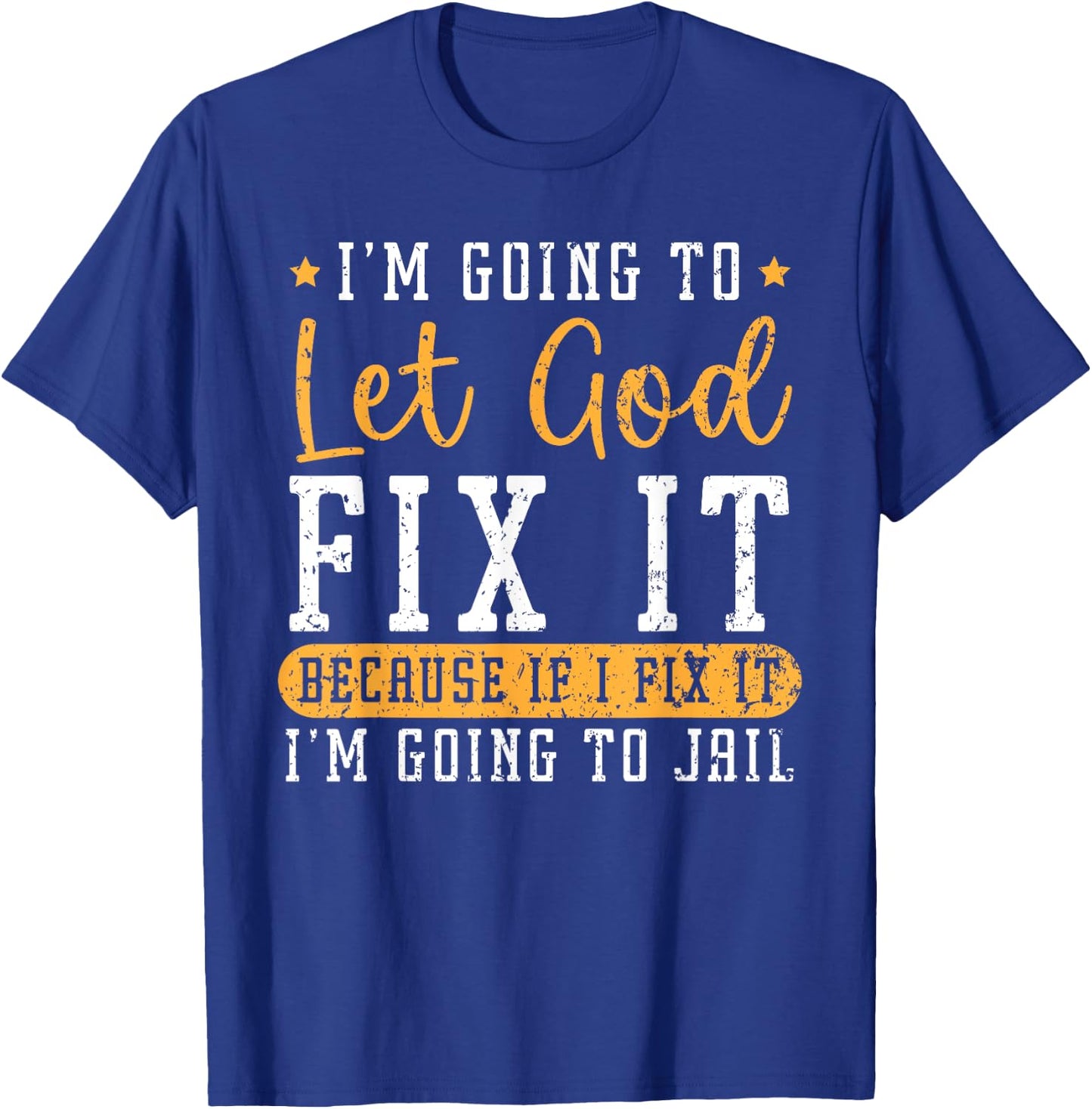 I'm Going To Let God Fix It If I Fix It I'm Going To Jail T-Shirt - T-Shirt | Royal