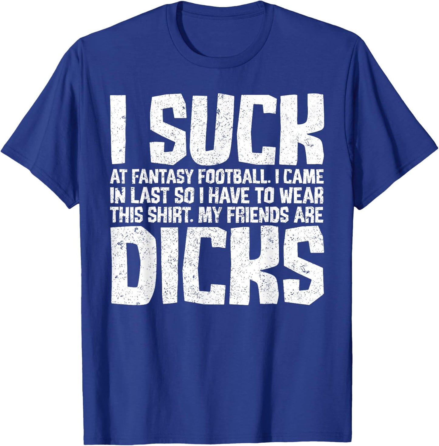 Sarcasm I Suck At Fantasy Football My Friends Are Dicks T-Shirt - T-Shirt | Royal