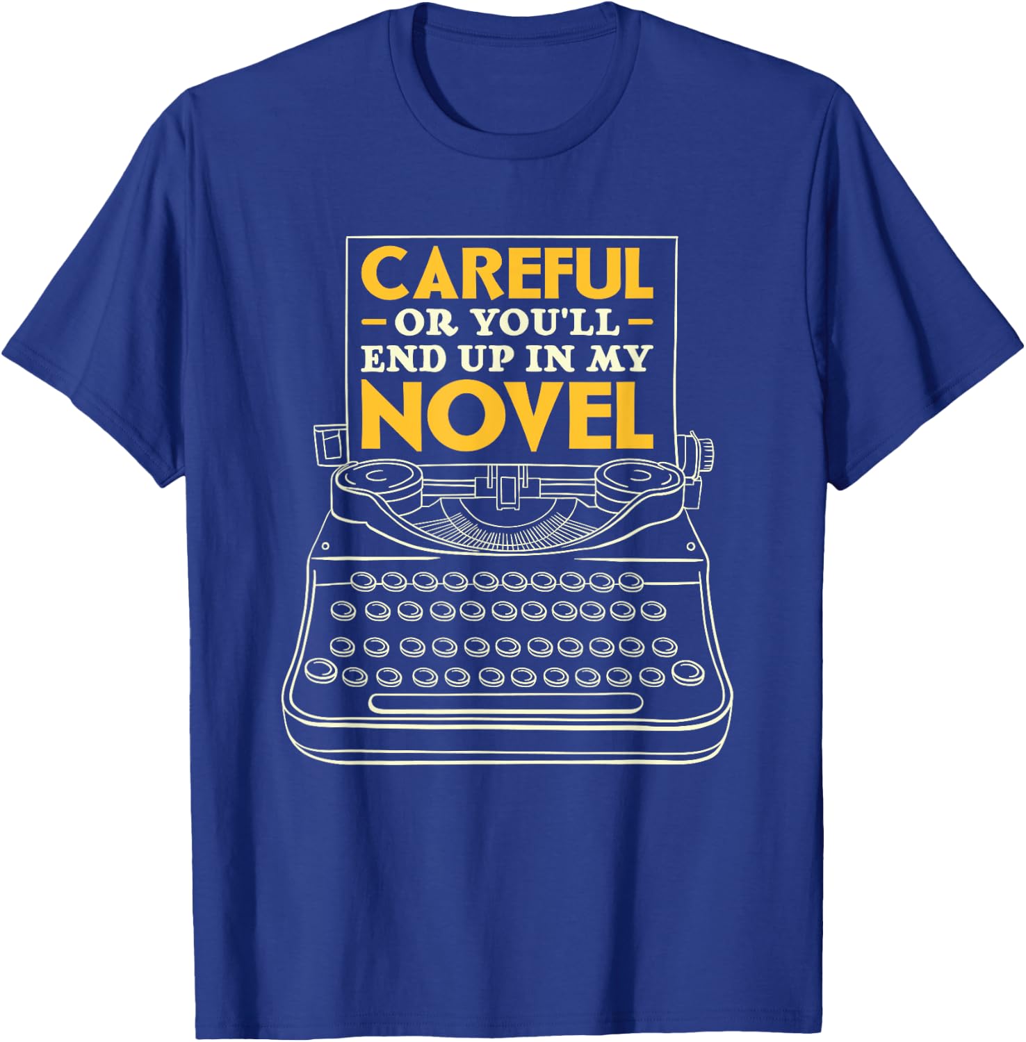 Careful Or You'll End Up In My Novel Writer Author T-Shirt - T-Shirt | Royal