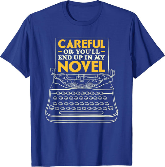 Careful Or You'll End Up In My Novel Writer Author T-Shirt - T-Shirt | Royal