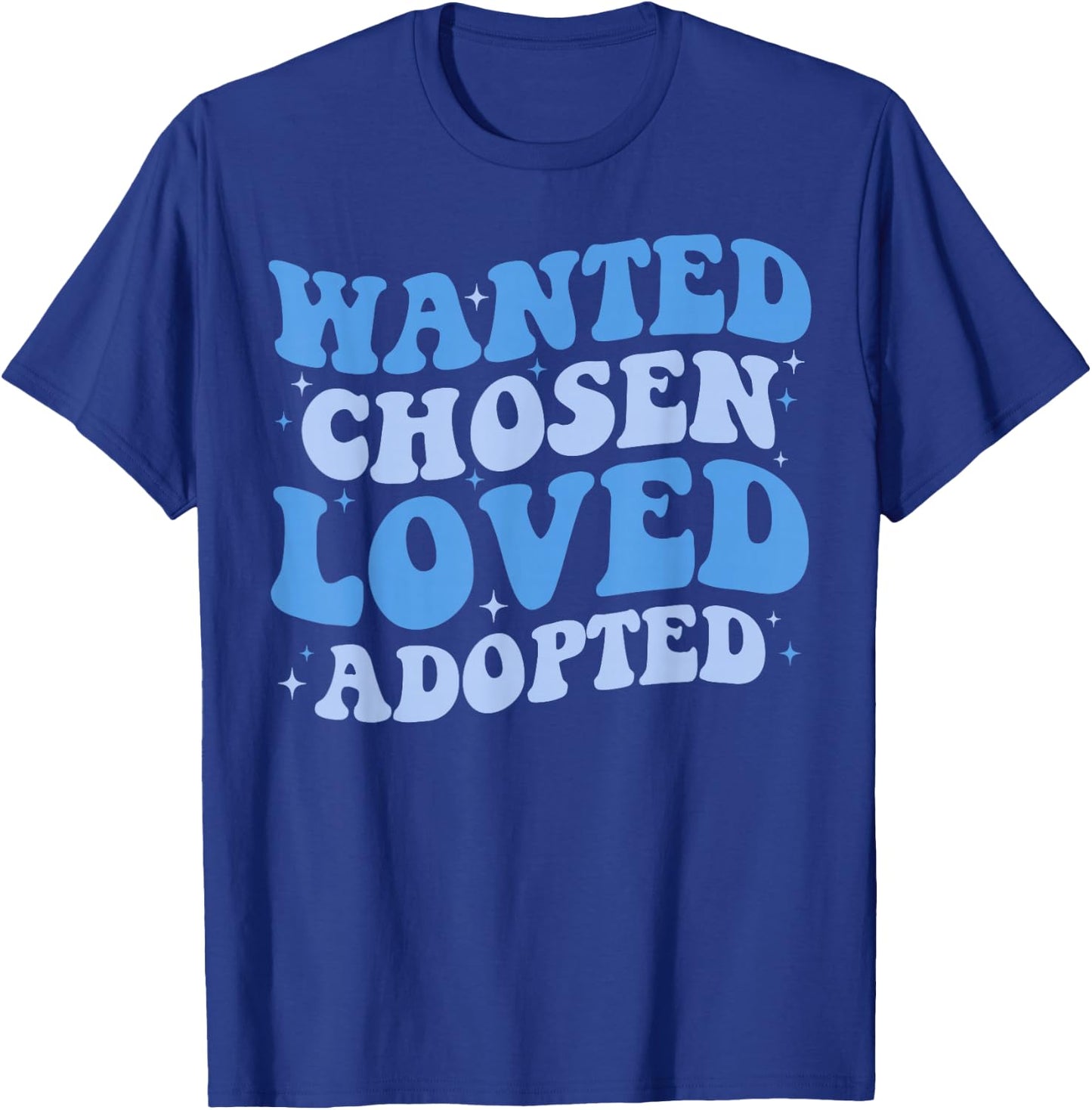 Wanted Chosen Loved Adopted - Gotcha Day Adoption Awareness T-Shirt - T-Shirt | Royal