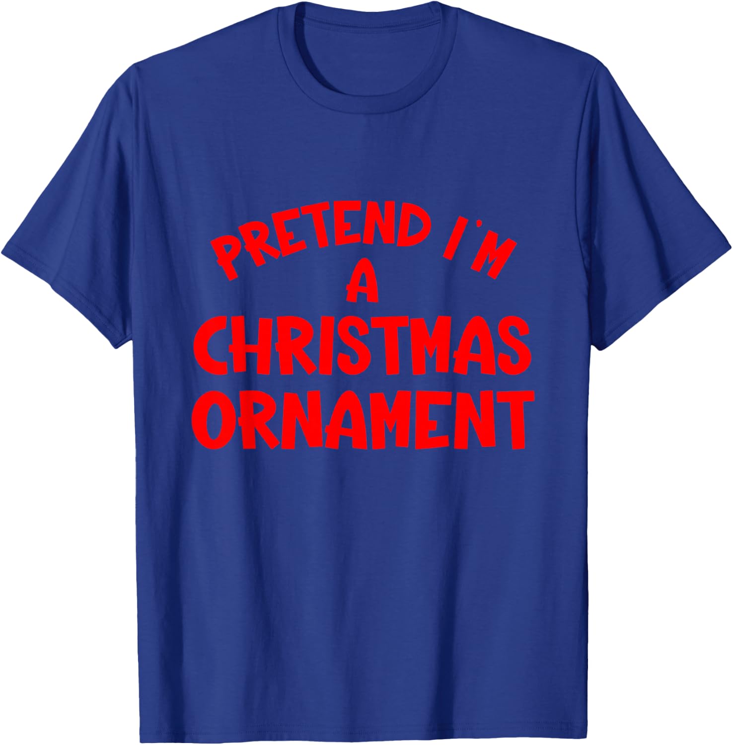 Pretend I'm a Christmas Ornament Hassle-Free Holiday Costume T-Shirt - T-Shirt | Royal