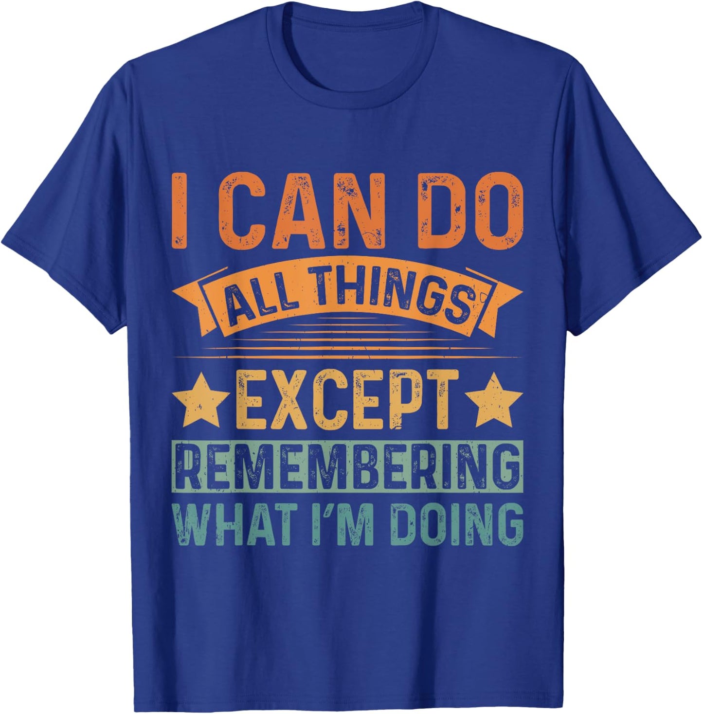 I Can Do All Things Except Remembering Funny Senior Citizen T-Shirt - T-Shirt | Royal