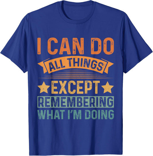 I Can Do All Things Except Remembering Funny Senior Citizen T-Shirt - T-Shirt | Royal