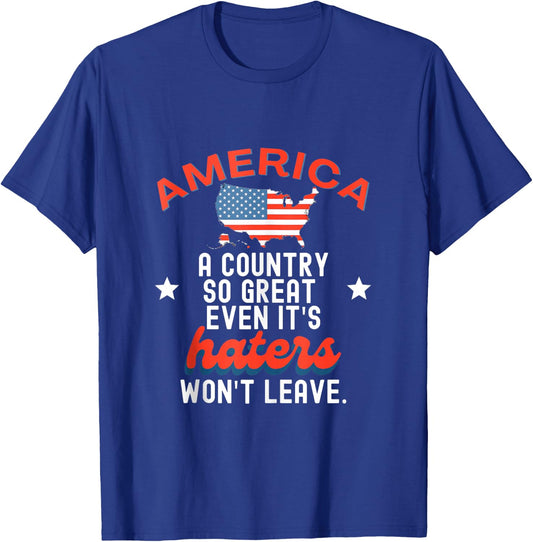 America A Country So Great Even It's Haters Won't Leave T-Shirt - T-Shirt | Royal