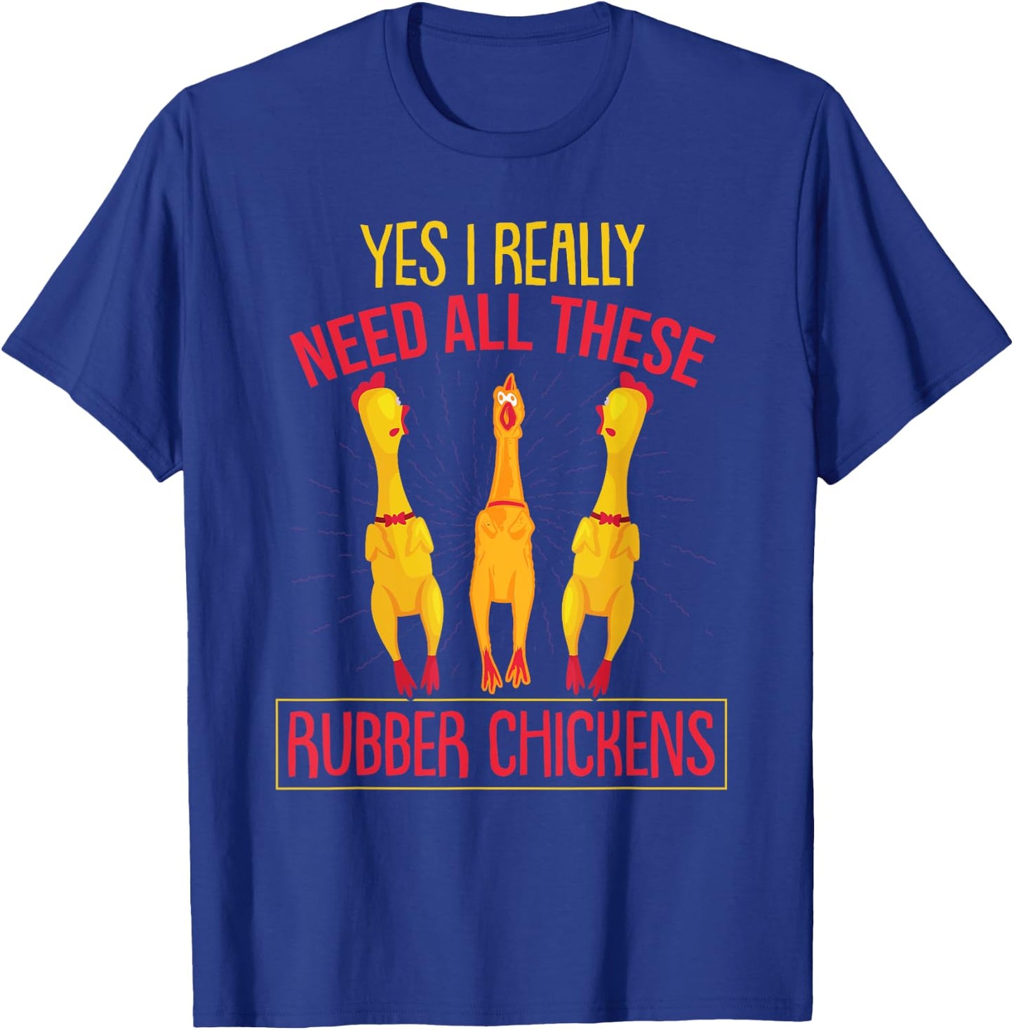 I Really Need All These Rubber Chickens T-Shirt - T-Shirt | Royal