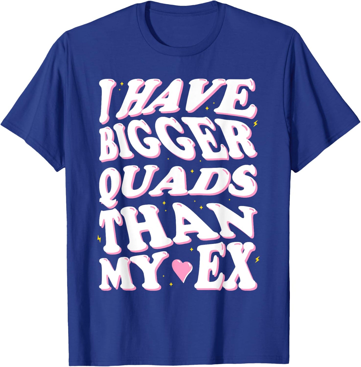I have bigger quads than my ex T-Shirt - T-Shirt | Royal