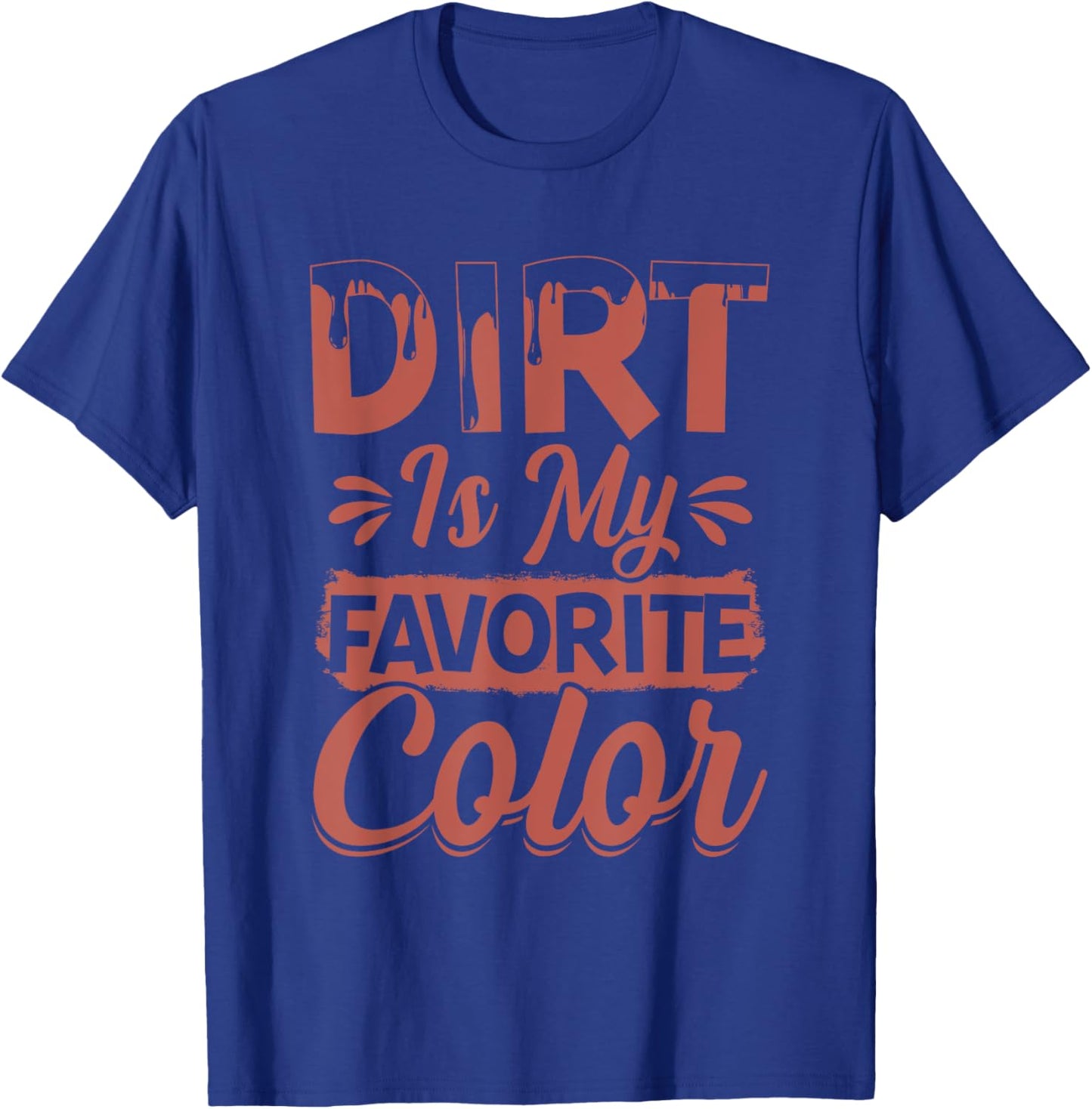 Dirt Is My Favorite Color T-Shirt - T-Shirt | Royal