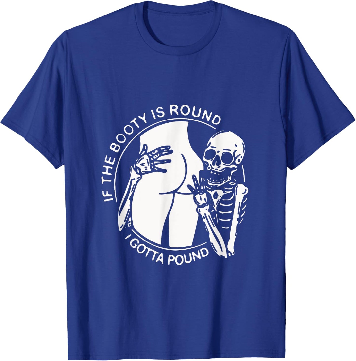 If The Booty Is Round I Gotta Pound Men Gift Funny T-Shirt - T-Shirt | Royal