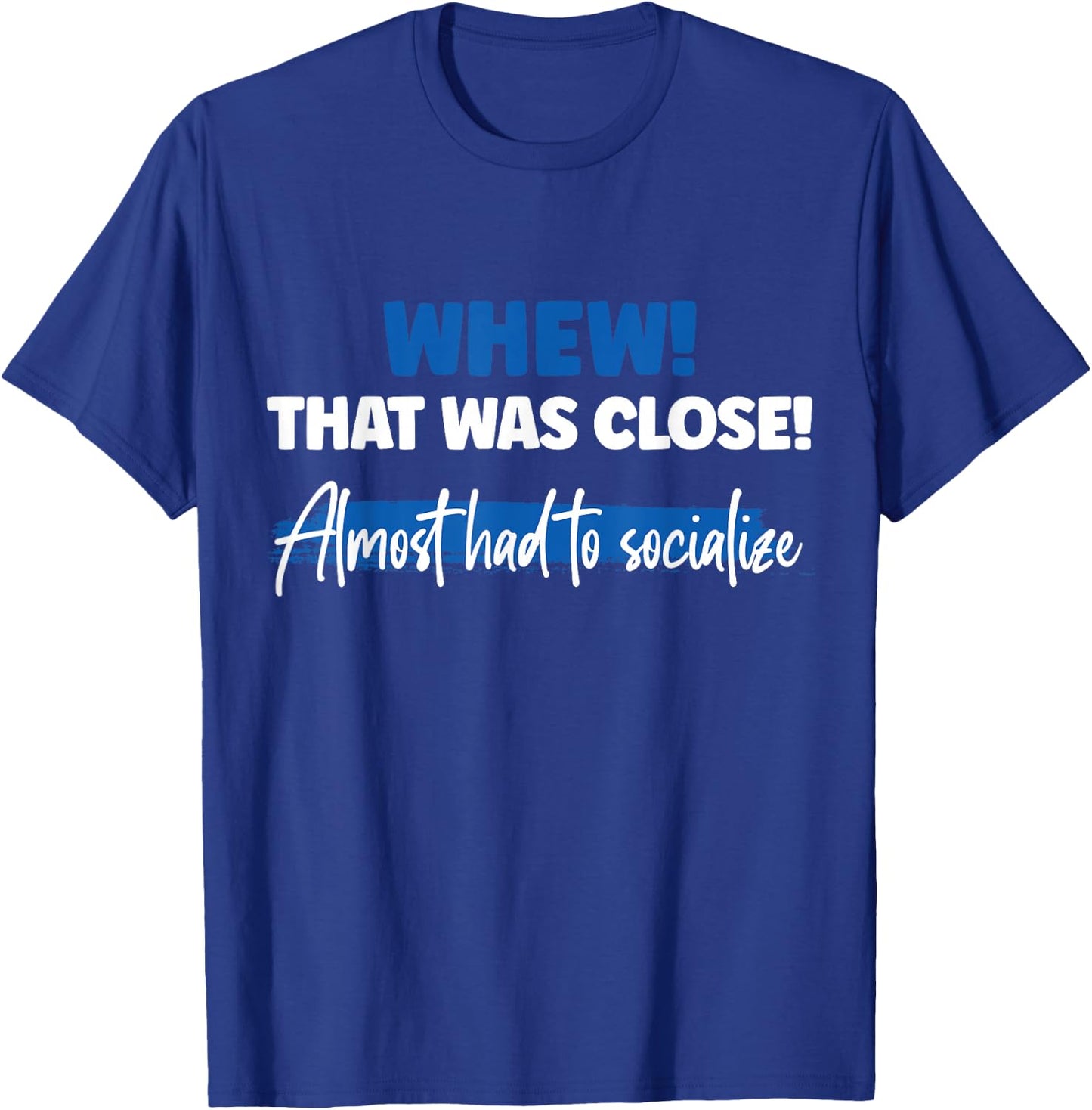 Funny Whew! That Was Close Almost Had To Socialize T-Shirt - T-Shirt | Royal