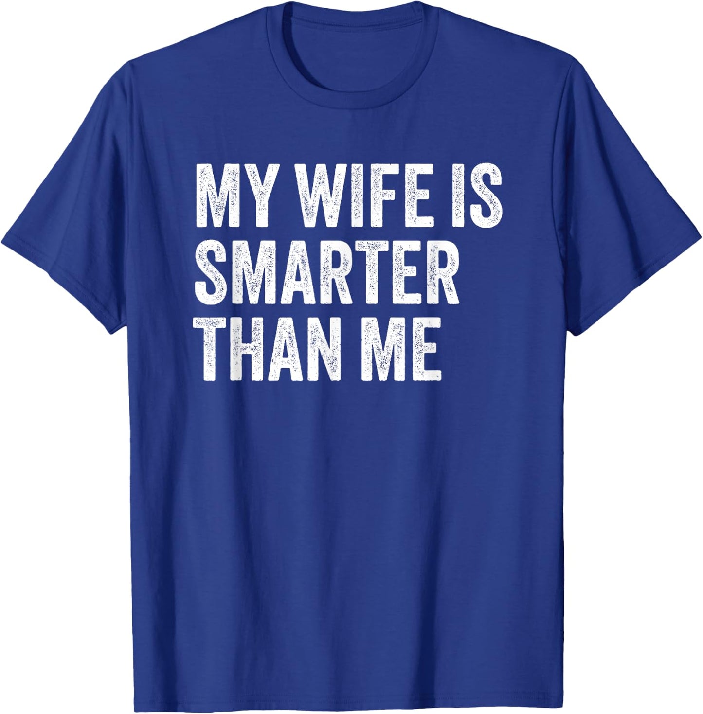 My Wife Is Smarter Than Me Sarcasm Funny Husband T-Shirt - T-Shirt | Royal
