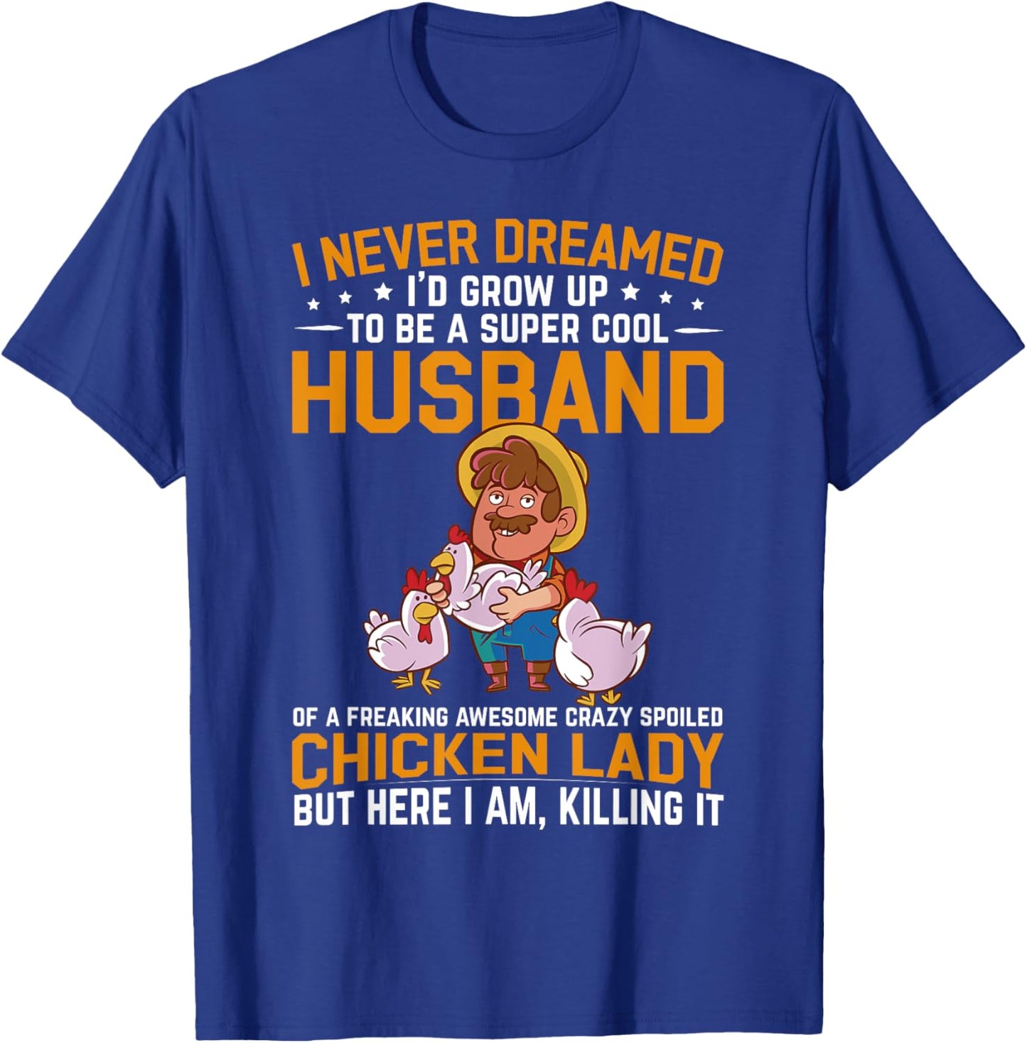 I Never Dreamed I'd Grow Up To Be A Husband Of Chicken Lady T-Shirt - T-Shirt | Royal