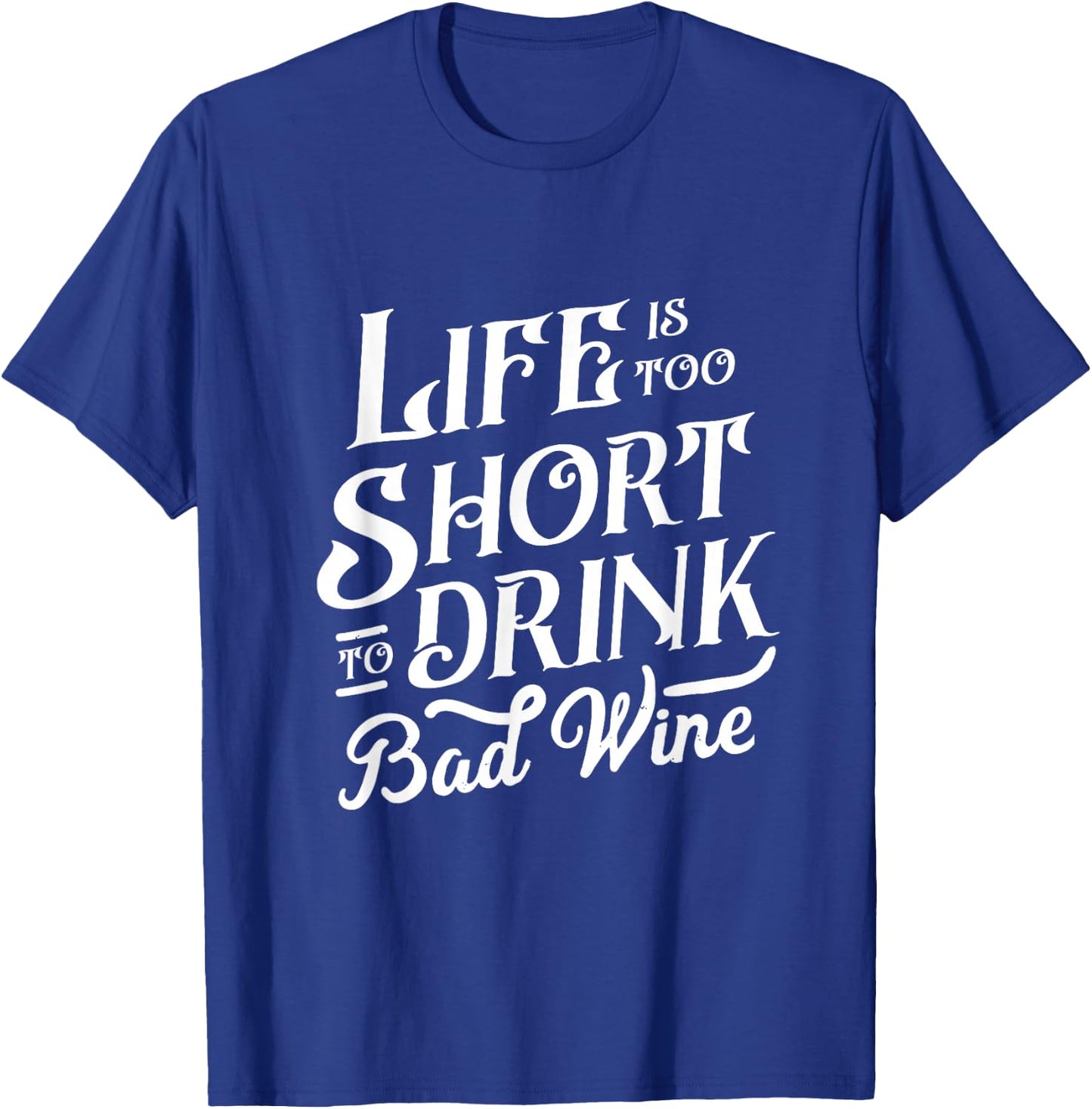Life Is Too Short To Drink Bad Wine Funny Wine Lover Drinker T-Shirt - T-Shirt | Royal