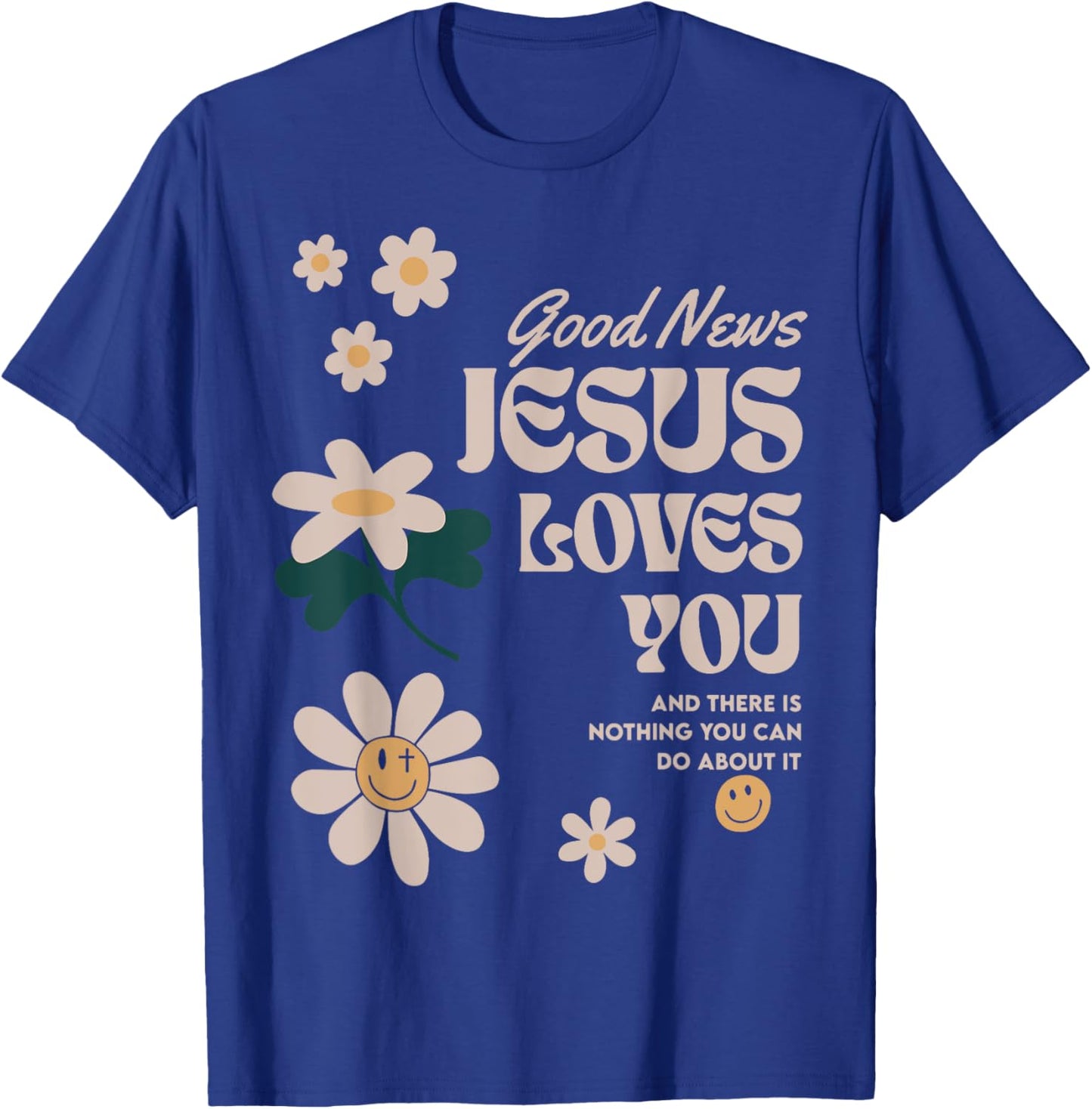 Good News Jesus Loves You And There Is Nothing You Can Do T-Shirt - T-Shirt | Royal