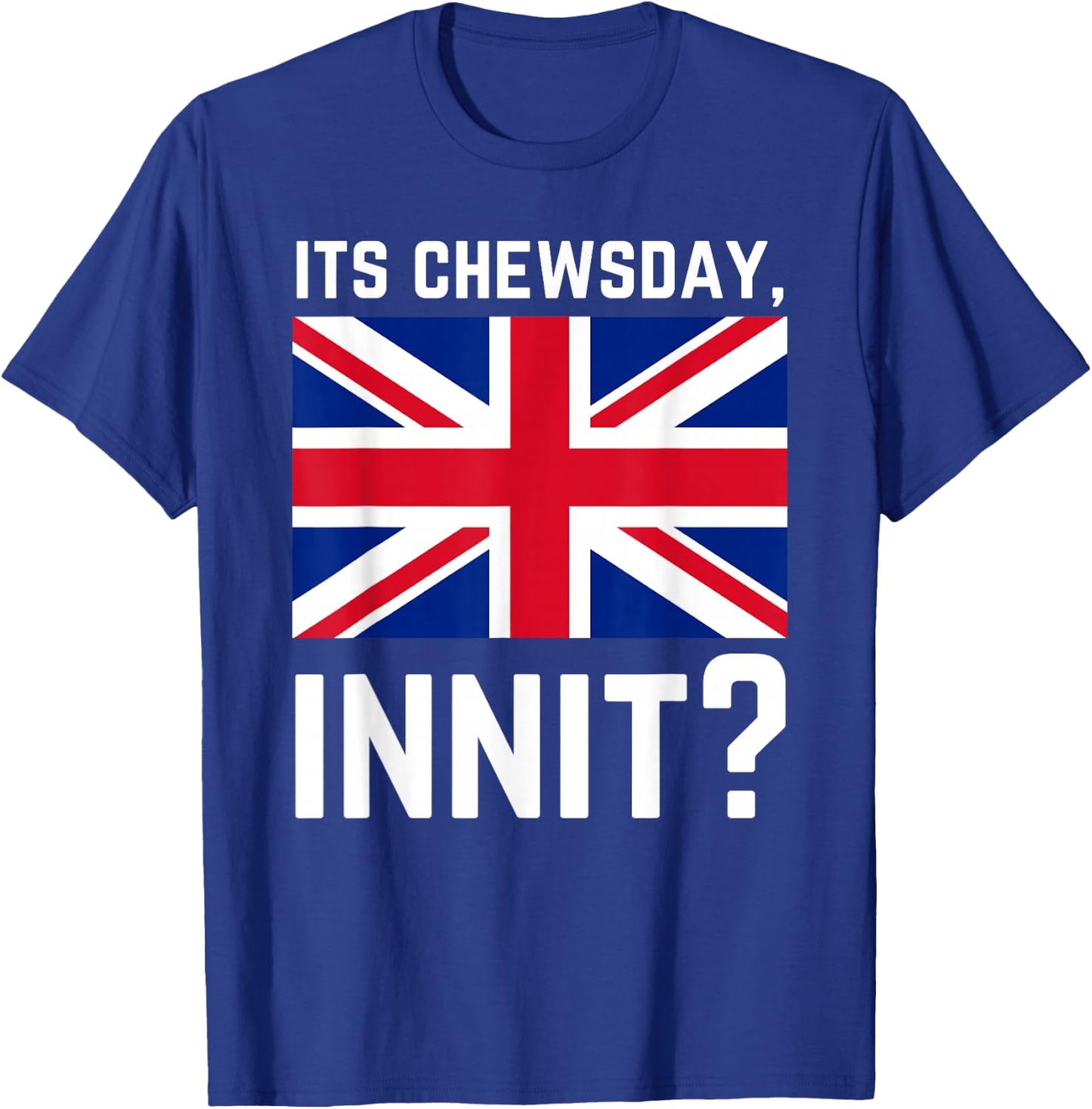 Its Chewsday Innit Funny British People Cockney Meme Tuesday T-Shirt - T-Shirt | Royal