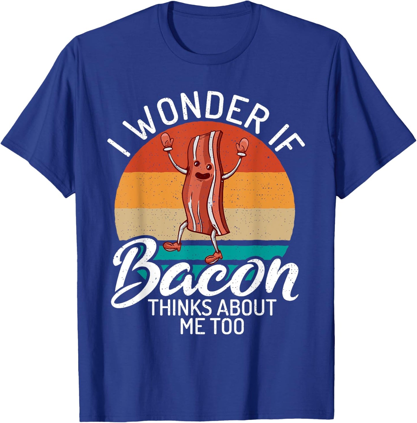 I wonder if Bacon thinks about me too Bacon lover T-Shirt - T-Shirt | Royal
