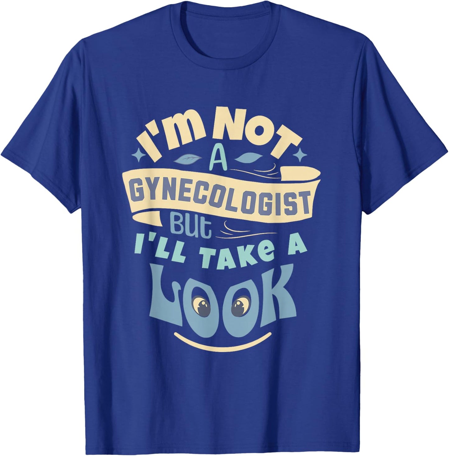 I'm Not A Gynecologist But I'll Take A Look | Ob-Gyn Humor T-Shirt - T-Shirt | Royal