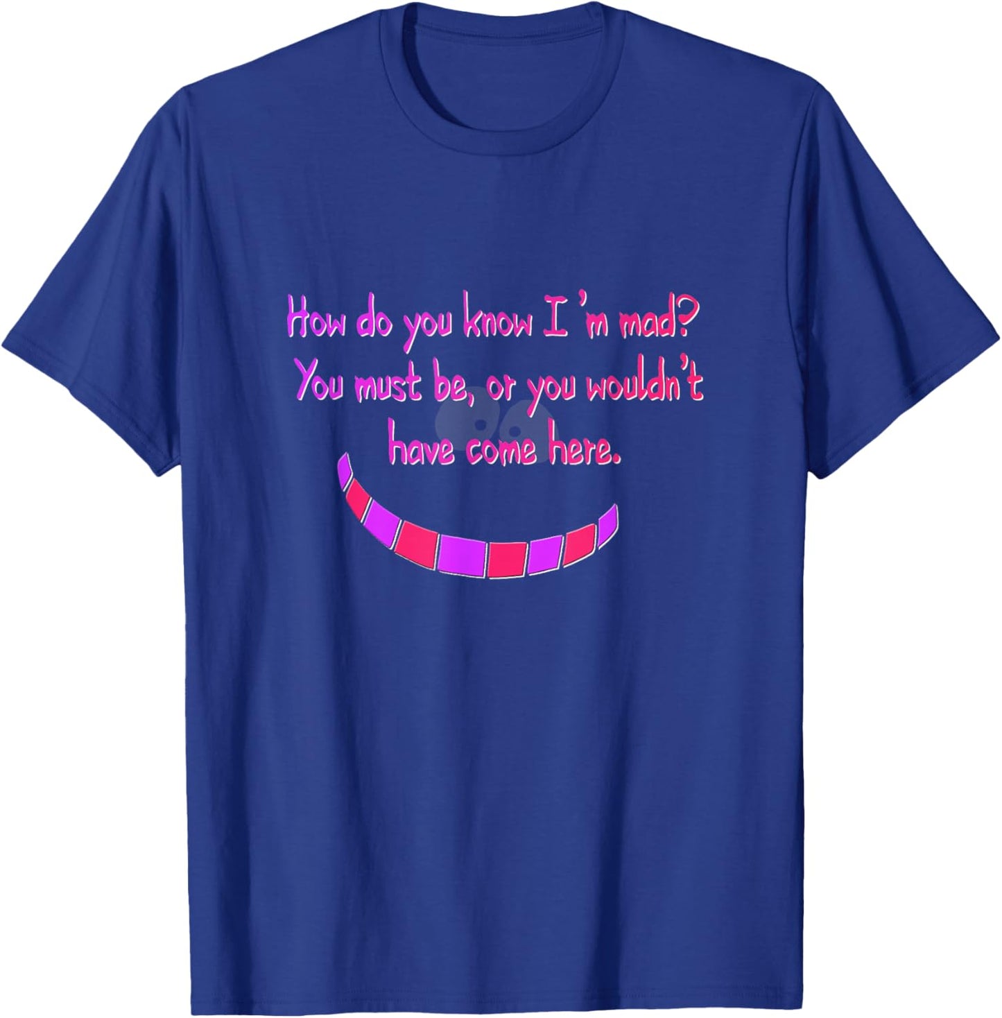 How do you know I'm mad? Cheshire Grinning Cat Smile T-Shirt - T-Shirt | Royal