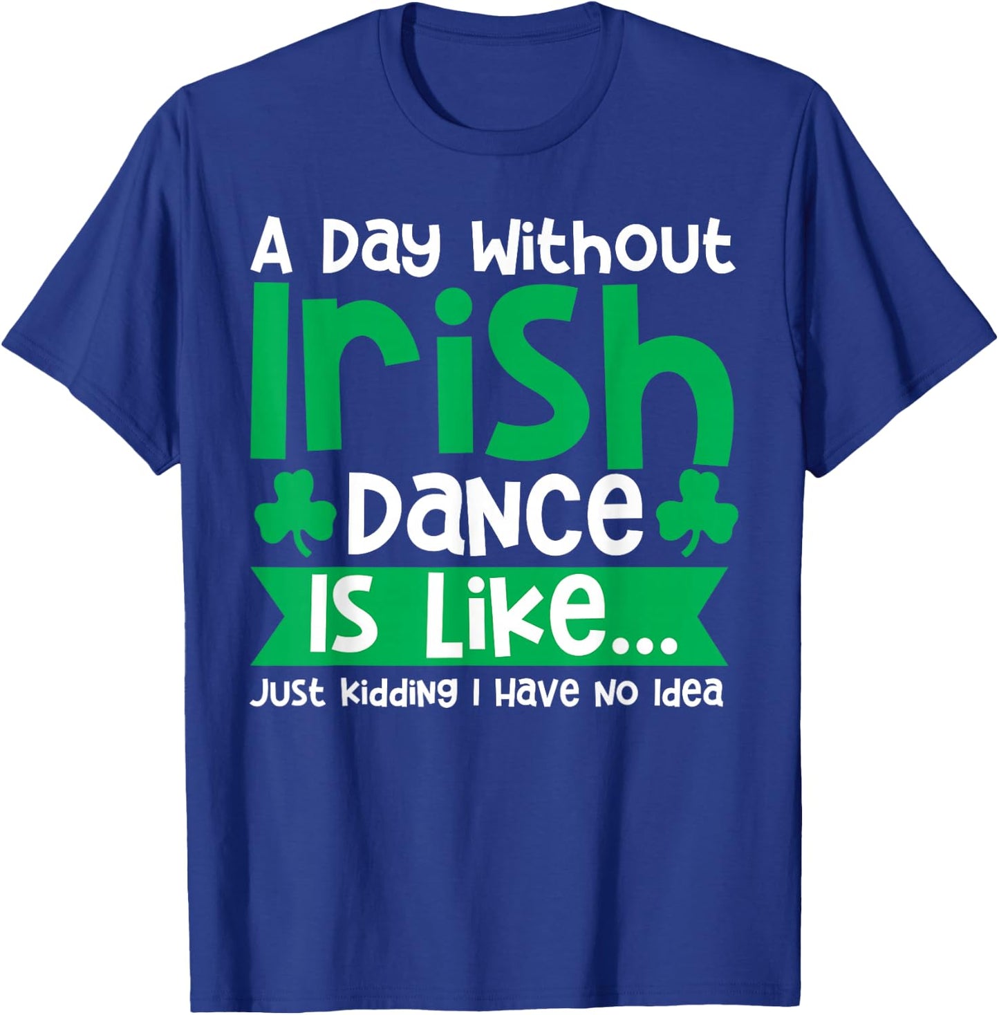 A Day Without Irish Dance Step Dance Teacher Irish Dancer T-Shirt - T-Shirt | Royal
