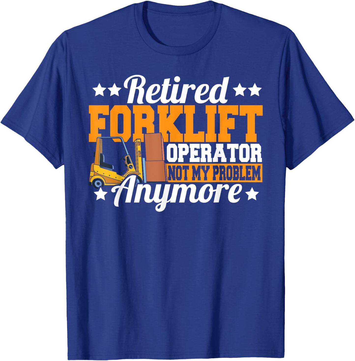 Retired Forklift Operator Not My Problem Forklift Driver T-Shirt - T-Shirt | Royal