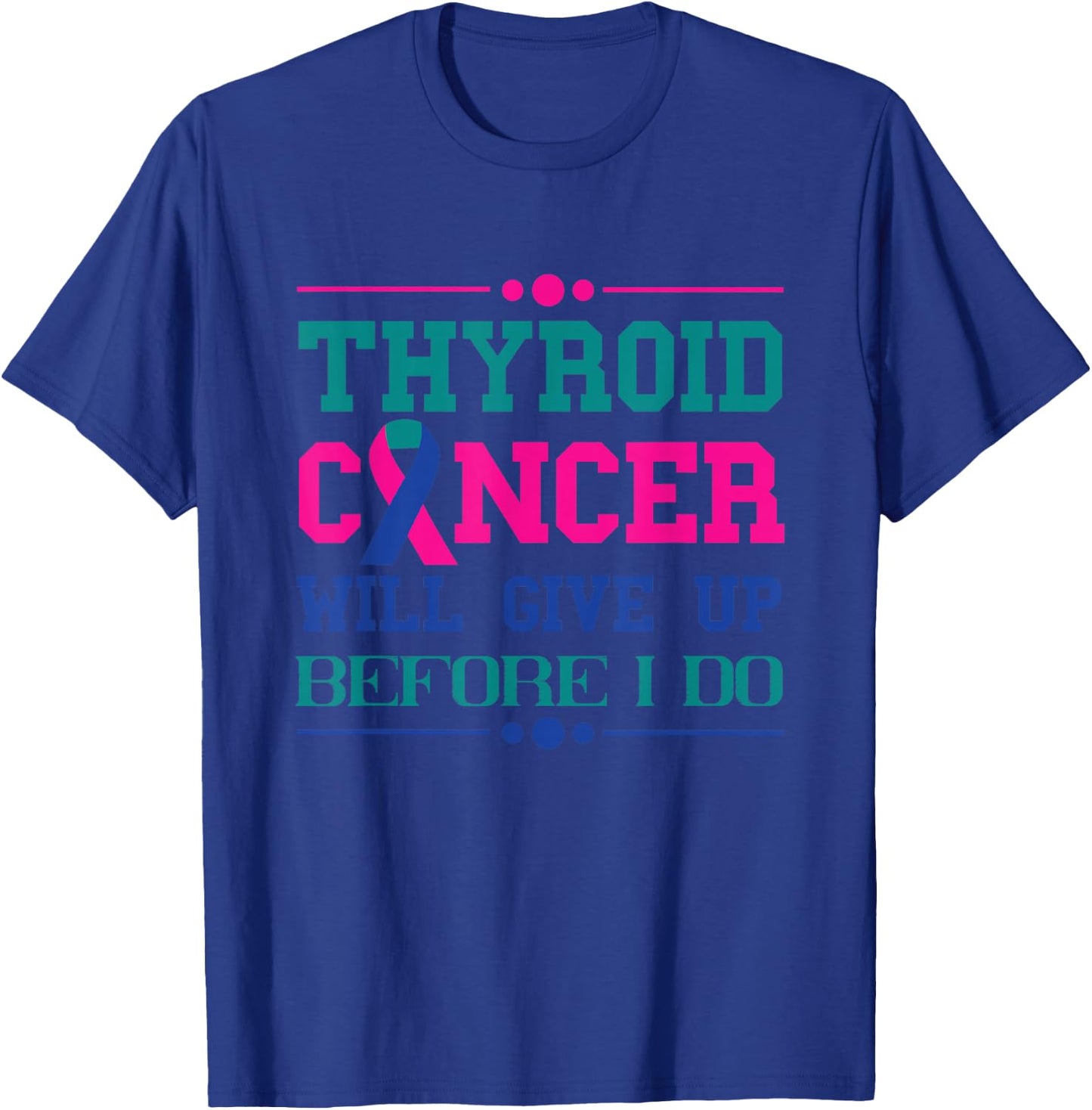 Thyroid Cancer Will Give Up Before I Do Thyroidectomy T-Shirt - T-Shirt | Royal