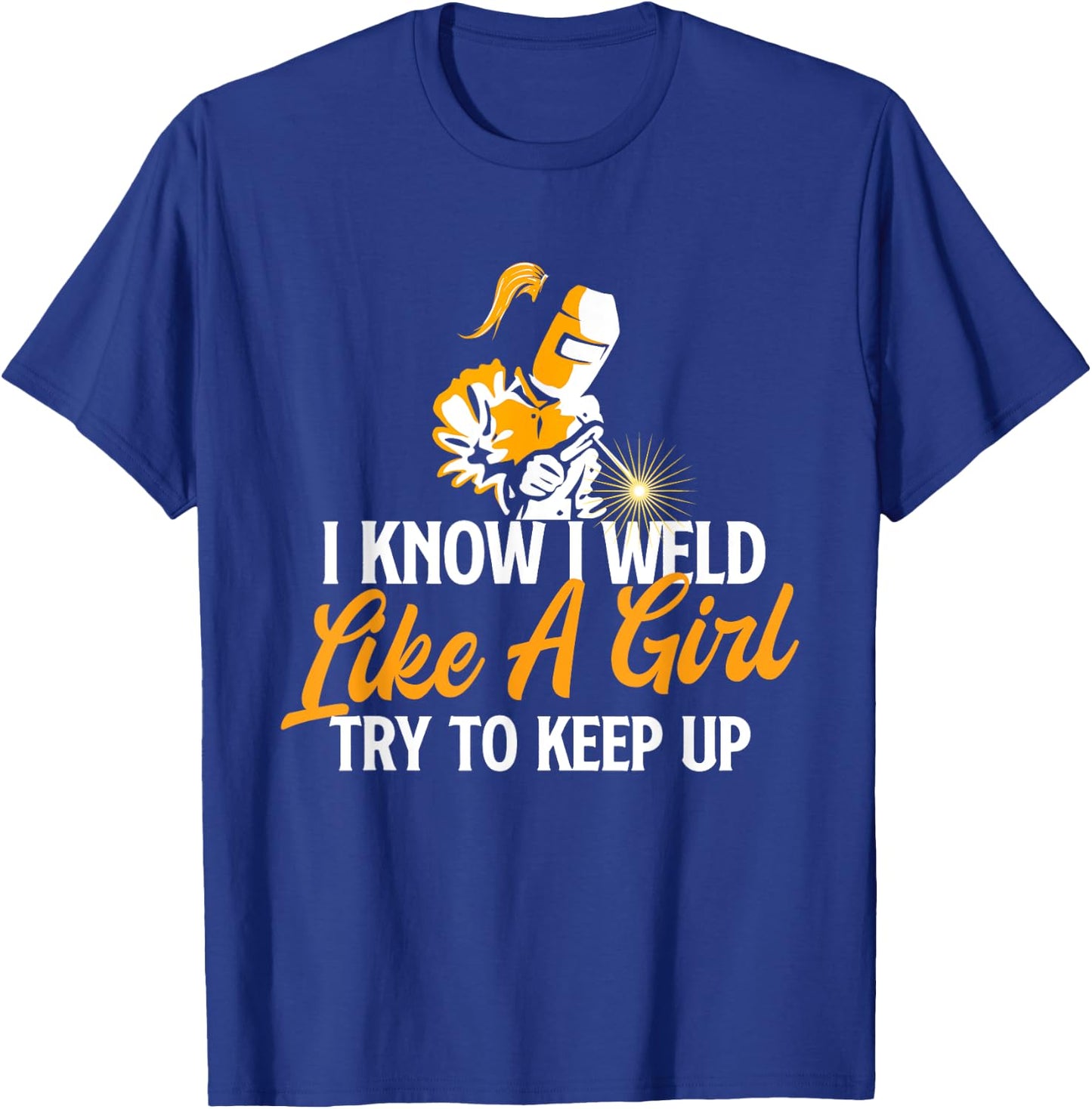 I Know I Weld Like A Girl - Welder Welding Ironworker Weld T-Shirt - T-Shirt | Royal