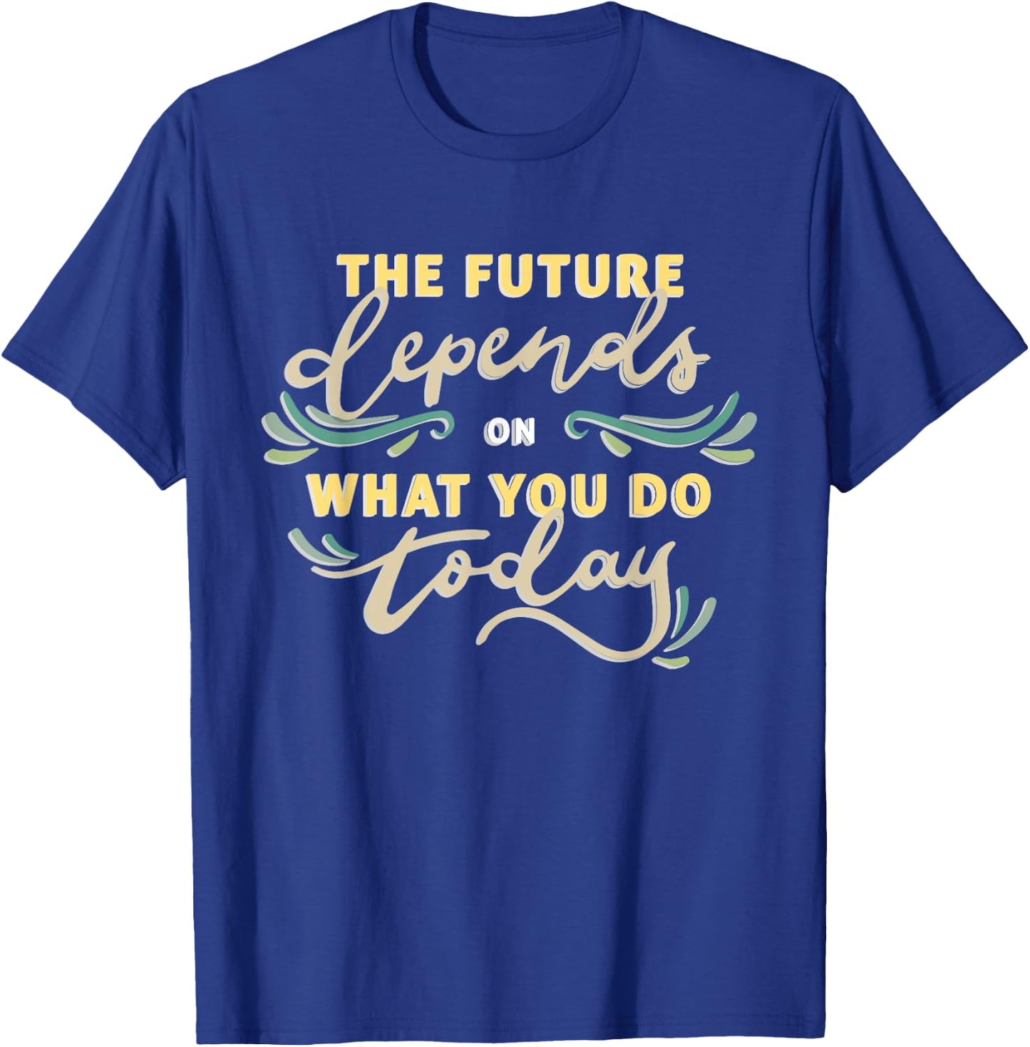 The future depends on what you do today T-Shirt - T-Shirt | Royal