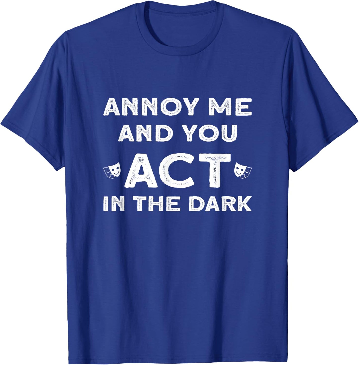 Annoy Me And You Act In The Dark for Theater Lover T-Shirt - T-Shirt | Royal