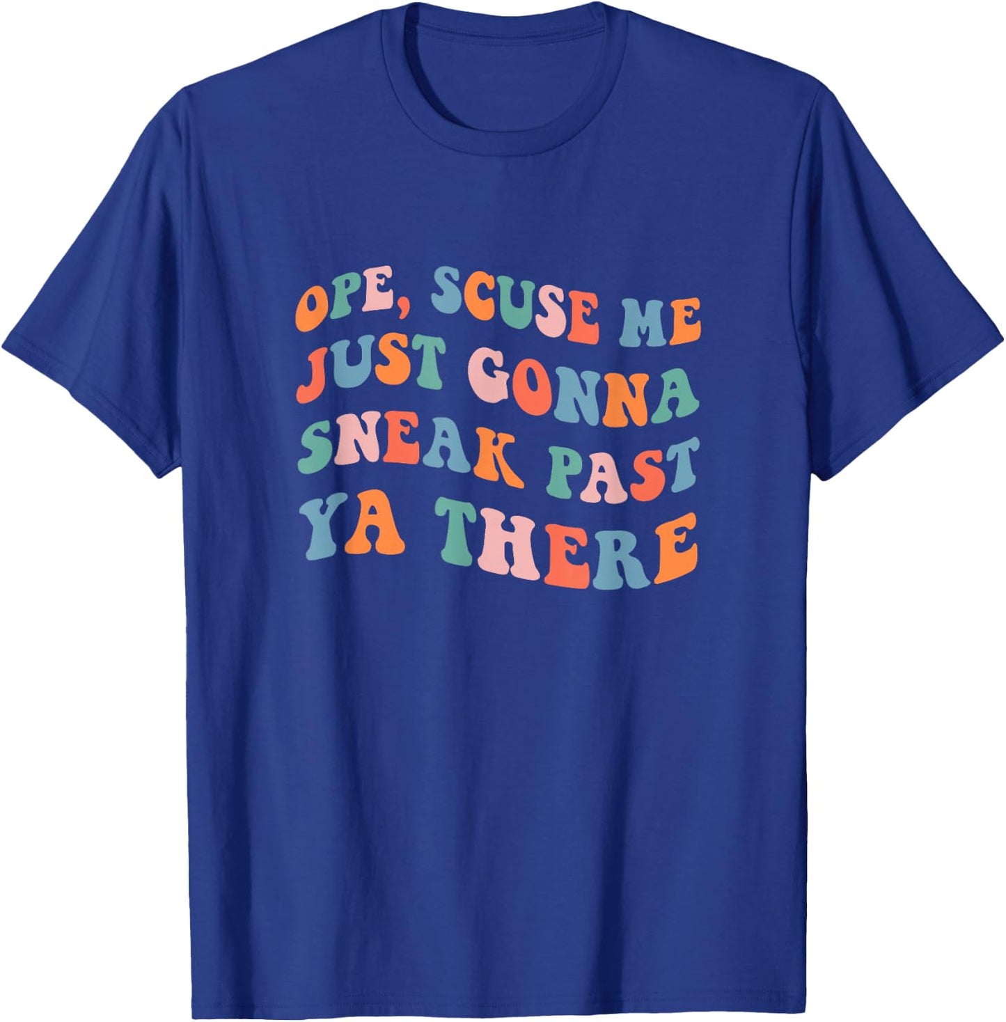 Ope Scuse Me Just Gonna Sneak Past Ya There T-Shirt - T-Shirt | Royal
