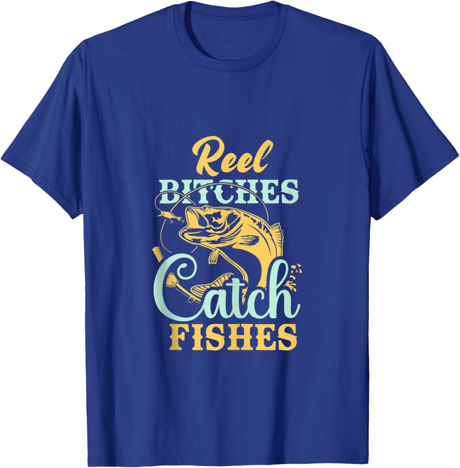Reel Bitches Catch Fishes Funny Fishing T-Shirt - T-Shirt | Royal