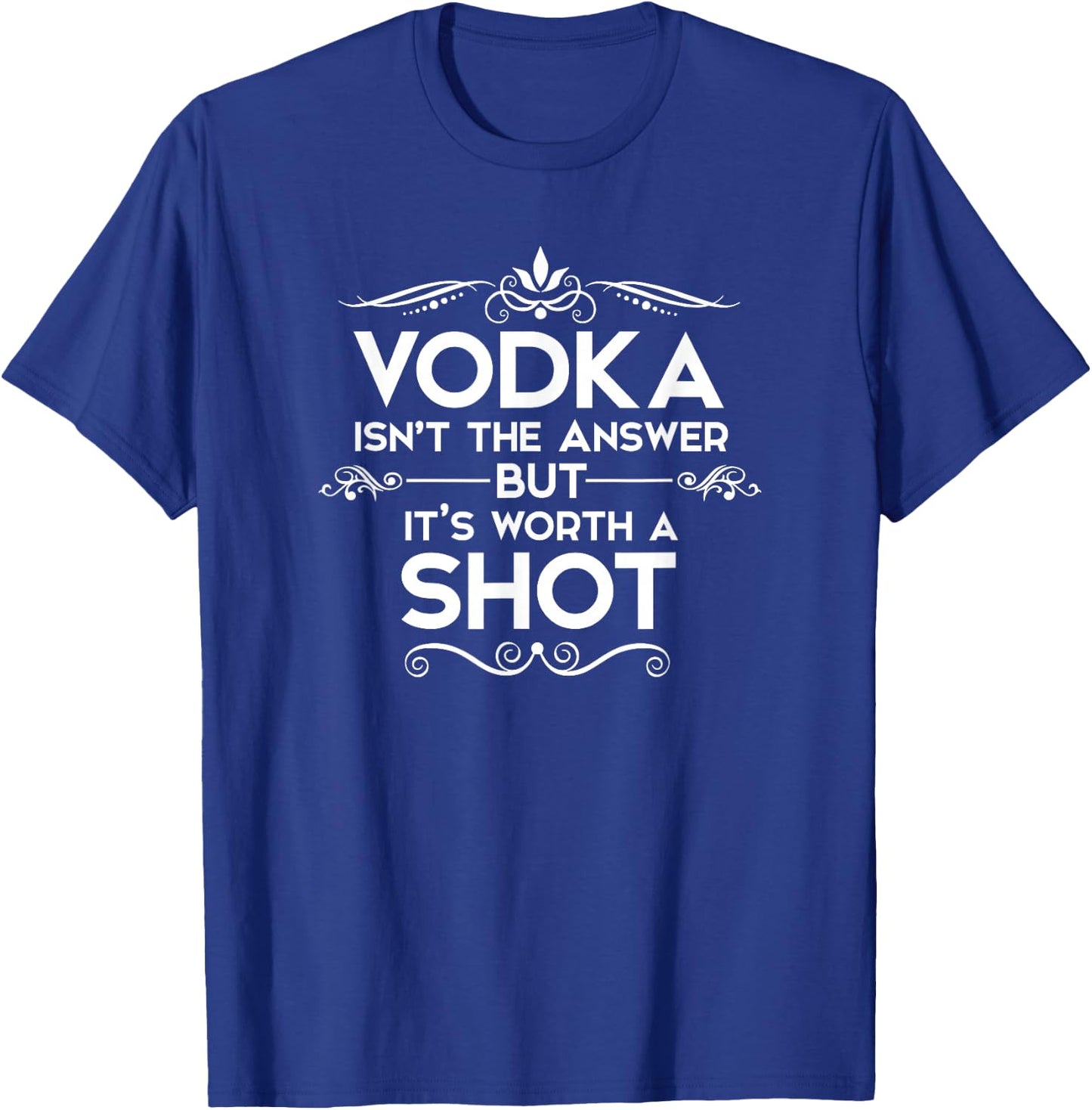 Vodka is not the answer, but it's worth a shot T-Shirt - T-Shirt | Royal