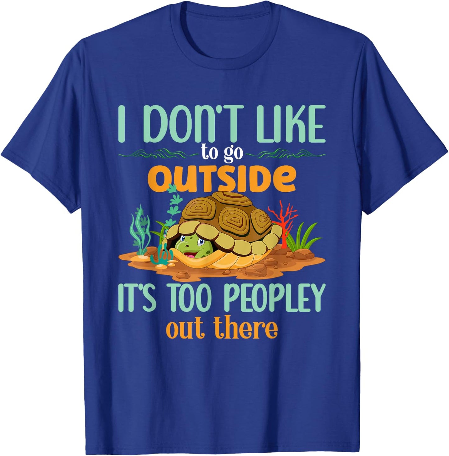I Don’t Like To Go Outside It’s Too Peopley Out There Turtle T-Shirt - T-Shirt | Royal