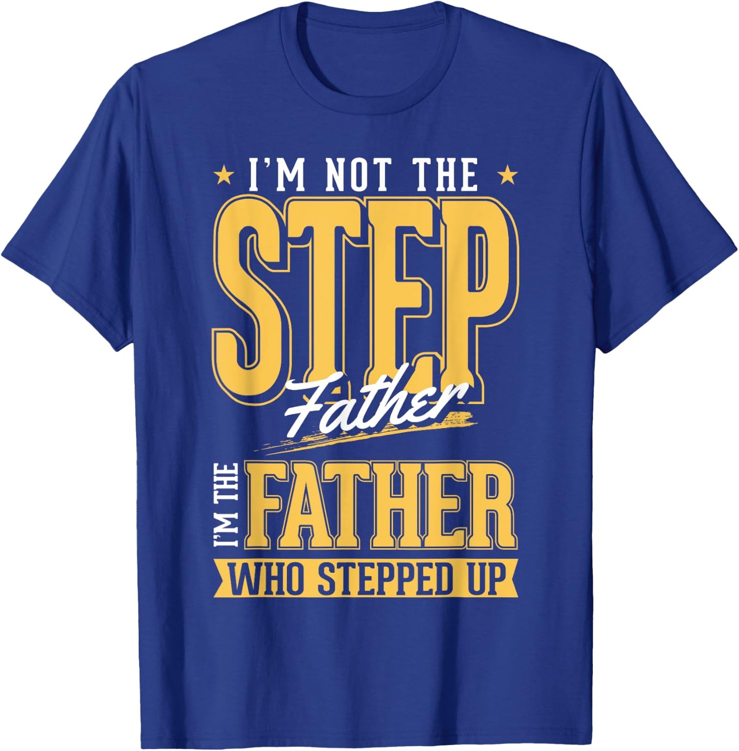 I'm The Step Father Who Stepped Up Sted Dad Father's Day T-Shirt - T-Shirt | Royal