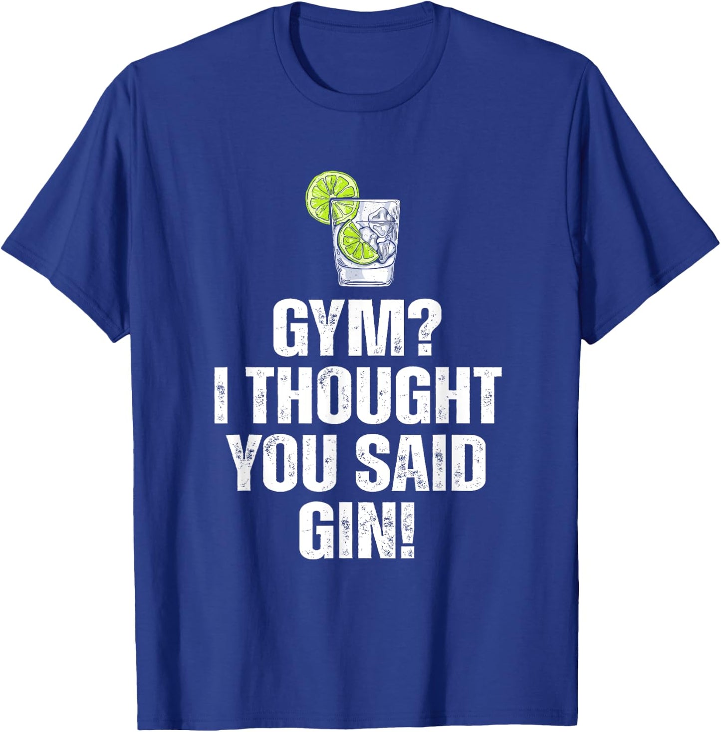 Gym? I Thought You Said Gin Funny Drinking T-Shirt - T-Shirt | Royal