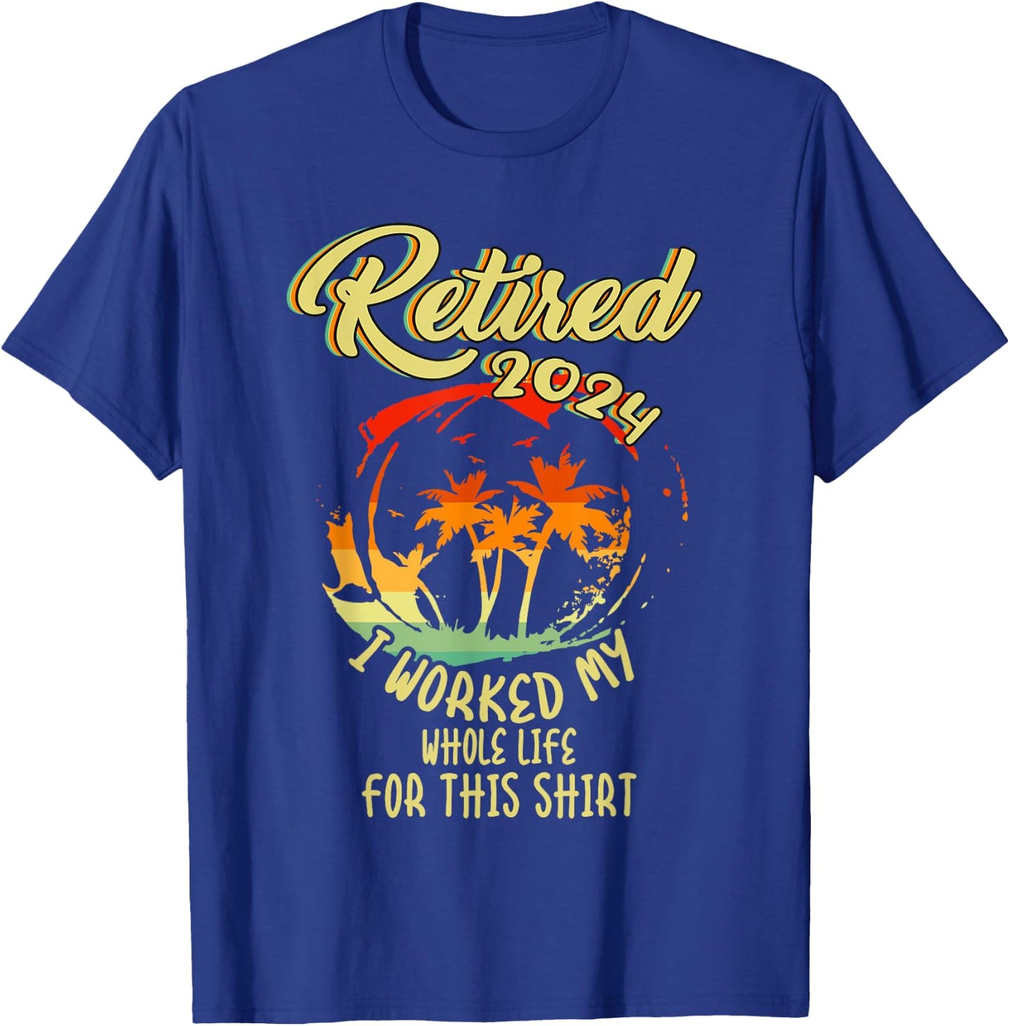 Retired 2024 I Worked My Whole Life For This Beach Vacation T-Shirt - T-Shirt | Royal