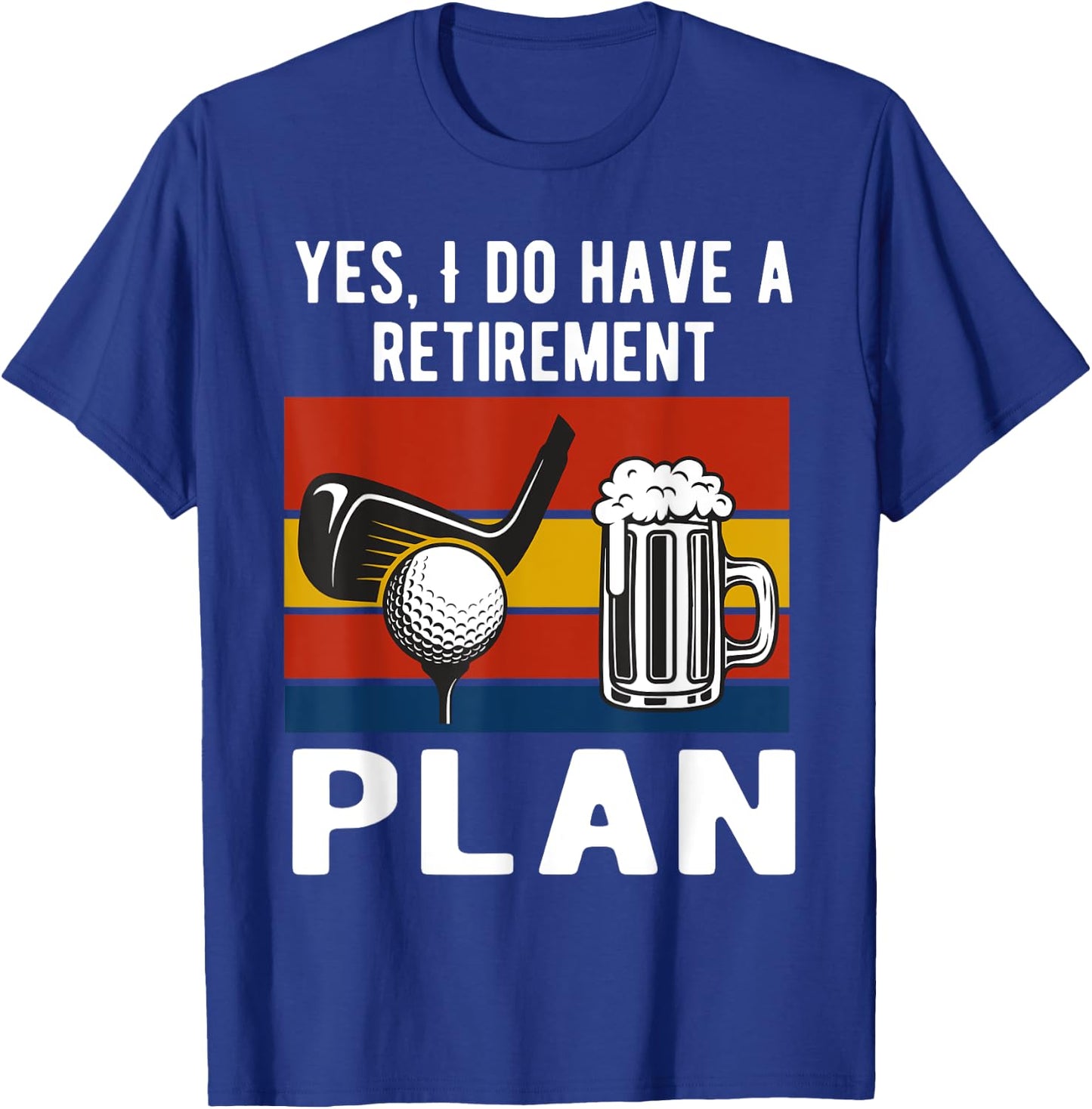 Yes I Do Have A Retirement Golf and Beers Plan Drinking Beer T-Shirt - T-Shirt | Royal