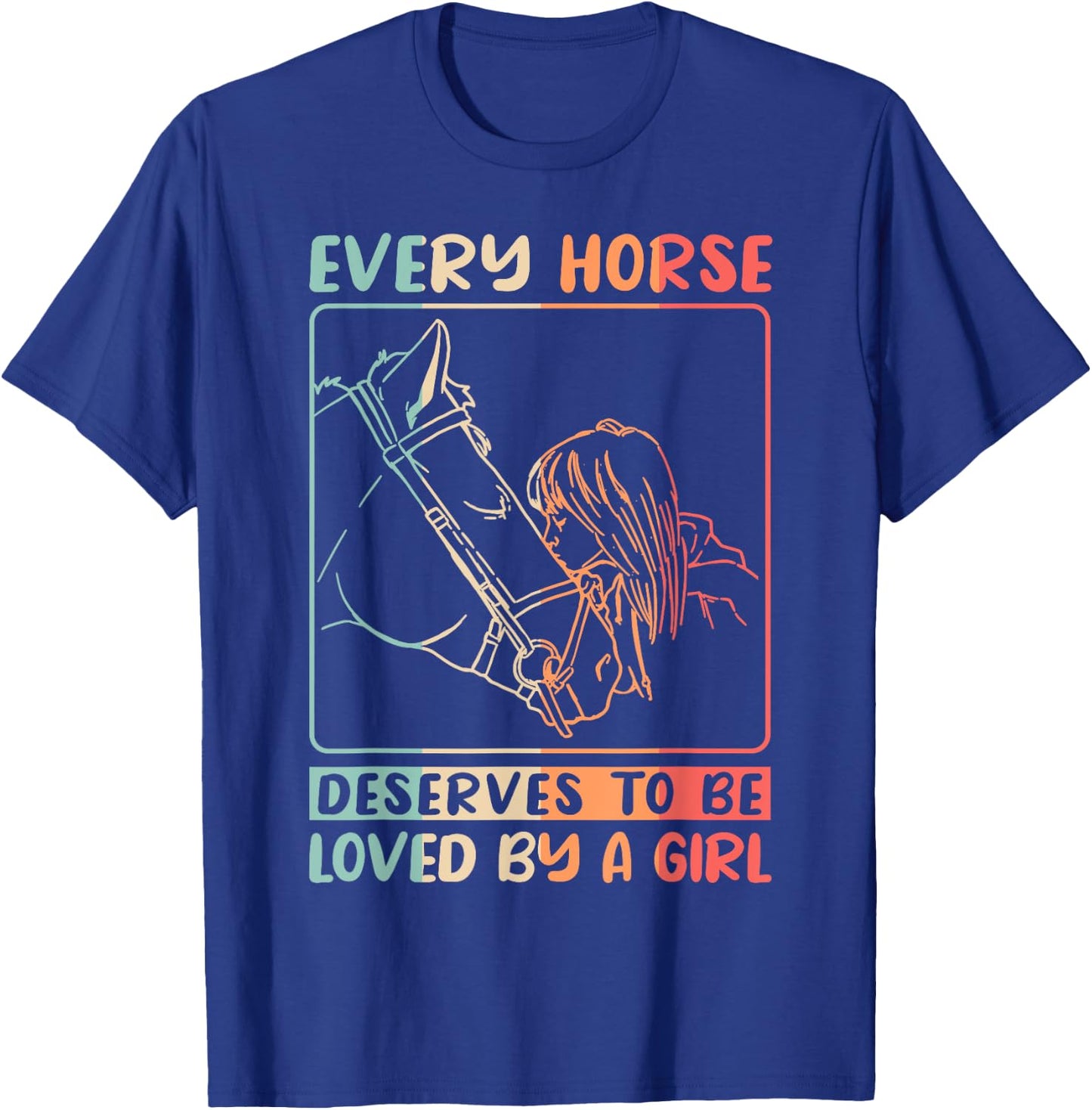 Equestrian Riding Every Horse Deserves To Be Loved By A Girl T-Shirt - T-Shirt | Royal