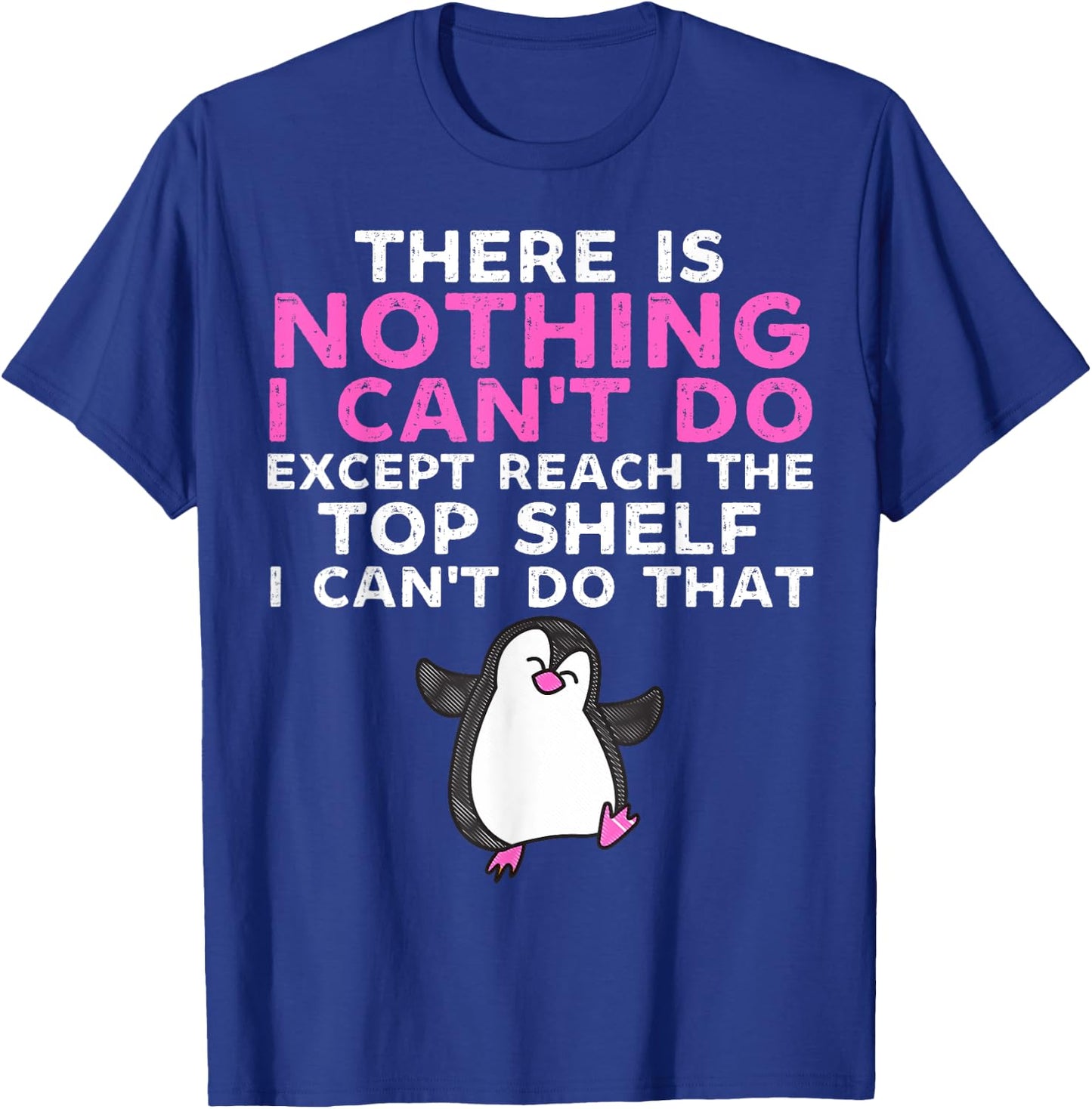 There Is Nothing I Cant Do Except Reach The Top Shelf Funny T-Shirt - T-Shirt | Royal