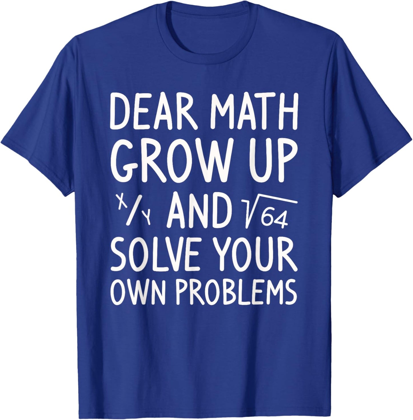 Dear Math Grow Up and Solve Your Own Problems Math Saying T-Shirt - T-Shirt | Royal